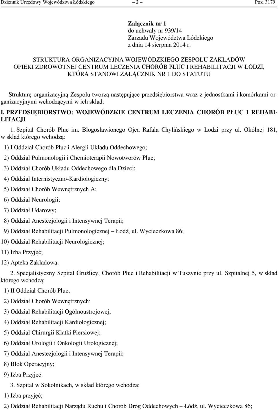 tworzą następujące przedsiębiorstwa wraz z jednostkami i komórkami organizacyjnymi wchodzącymi w ich skład: I. PRZEDSIĘBIORSTWO: WOJEWÓDZKIE CENTRUM LECZENIA CHORÓB PŁUC I REHABI- LITACJI 1.