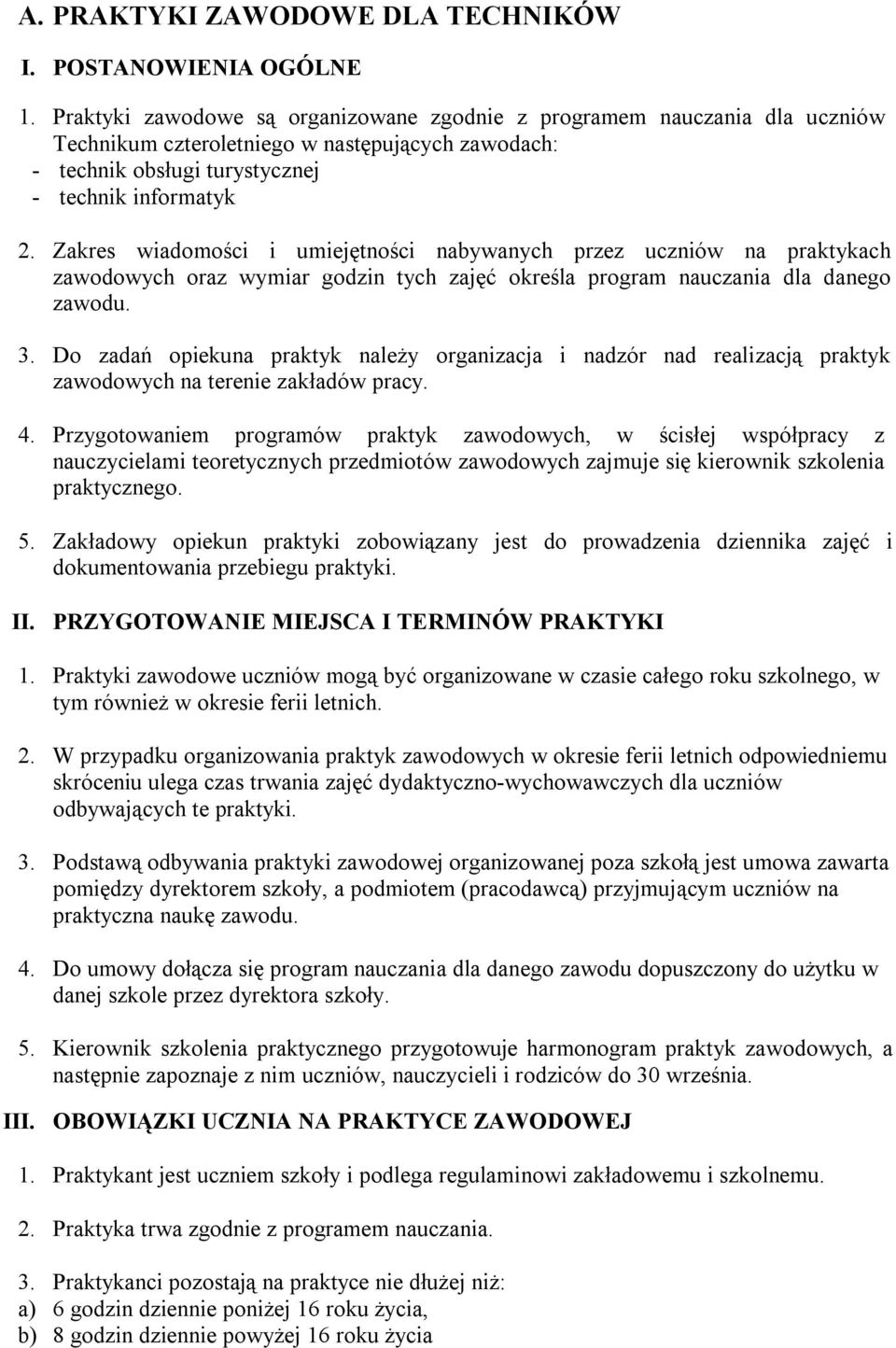 Zakres wiadomości i umiejętności nabywanych przez uczniów na praktykach zawodowych oraz wymiar godzin tych zajęć określa program nauczania dla danego zawodu. 3.