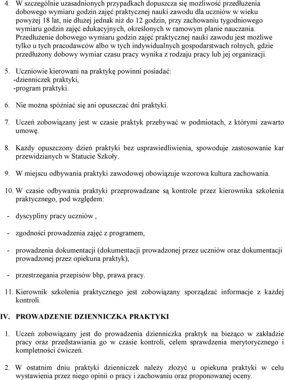 Przedłużenie dobowego wymiaru godzin zajęć praktycznej nauki zawodu jest możliwe tylko u tych pracodawców albo w tych indywidualnych gospodarstwach rolnych, gdzie przedłużony dobowy wymiar czasu