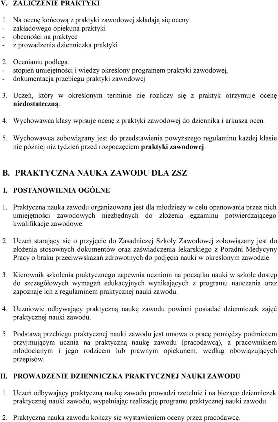 Uczeń, który w określonym terminie nie rozliczy się z praktyk otrzymuje ocenę niedostateczną. 4. Wychowawca klasy wpisuje ocenę z praktyki zawodowej do dziennika i arkusza ocen. 5.