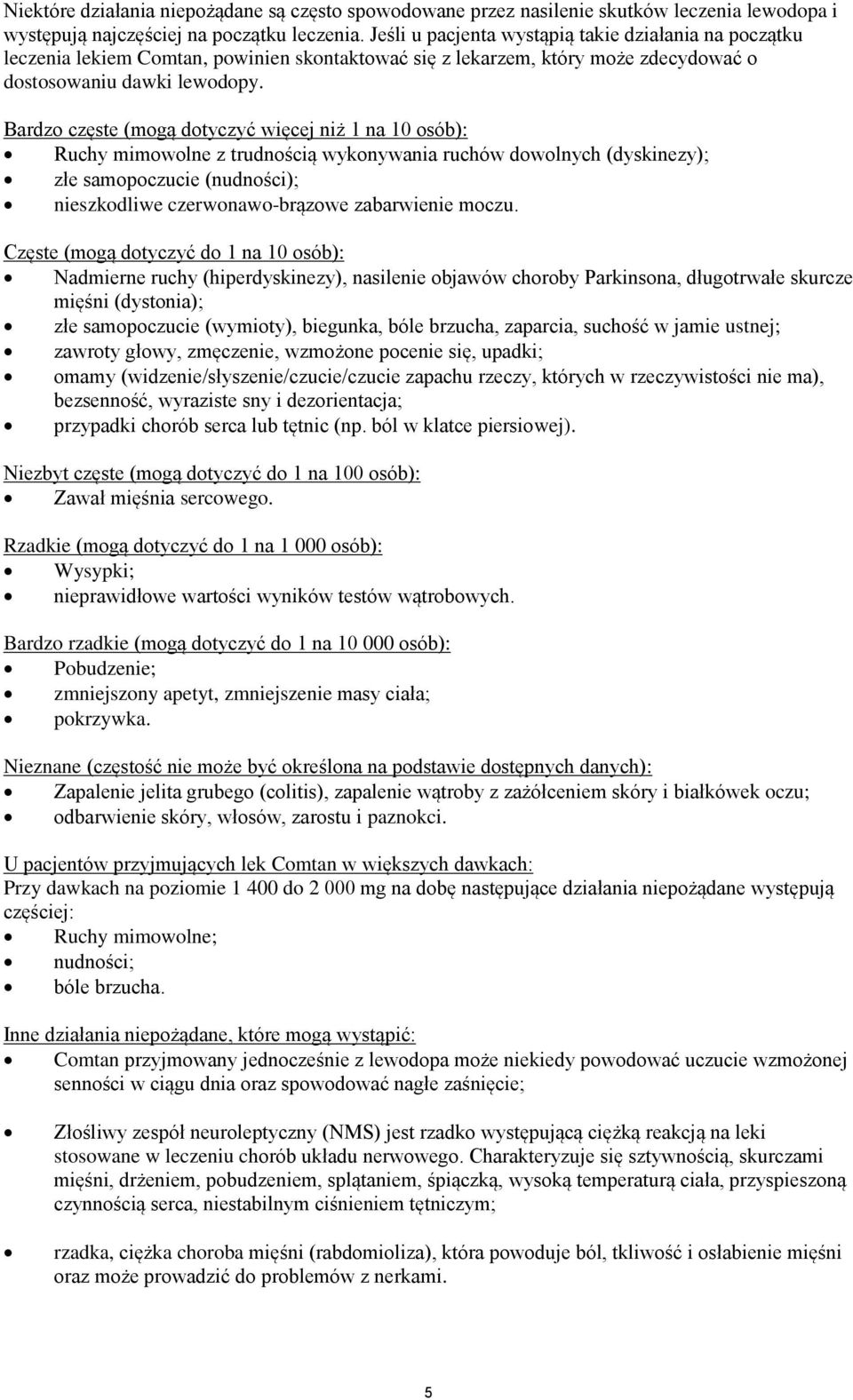 Bardzo częste (mogą dotyczyć więcej niż 1 na 10 osób): Ruchy mimowolne z trudnością wykonywania ruchów dowolnych (dyskinezy); złe samopoczucie (nudności); nieszkodliwe czerwonawo-brązowe zabarwienie