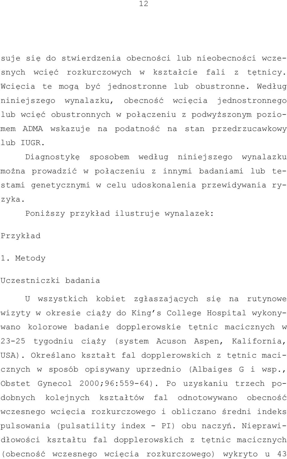 Diagnostykę sposobem według niniejszego wynalazku można prowadzić w połączeniu z innymi badaniami lub testami genetycznymi w celu udoskonalenia przewidywania ryzyka.