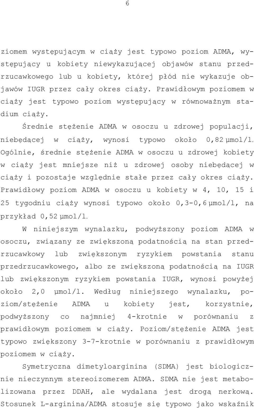 Ogólnie, średnie stężenie ADMA w osoczu u zdrowej kobiety w ciąży jest mniejsze niż u zdrowej osoby niebędącej w ciąży i pozostaje względnie stałe przez cały okres ciąży.