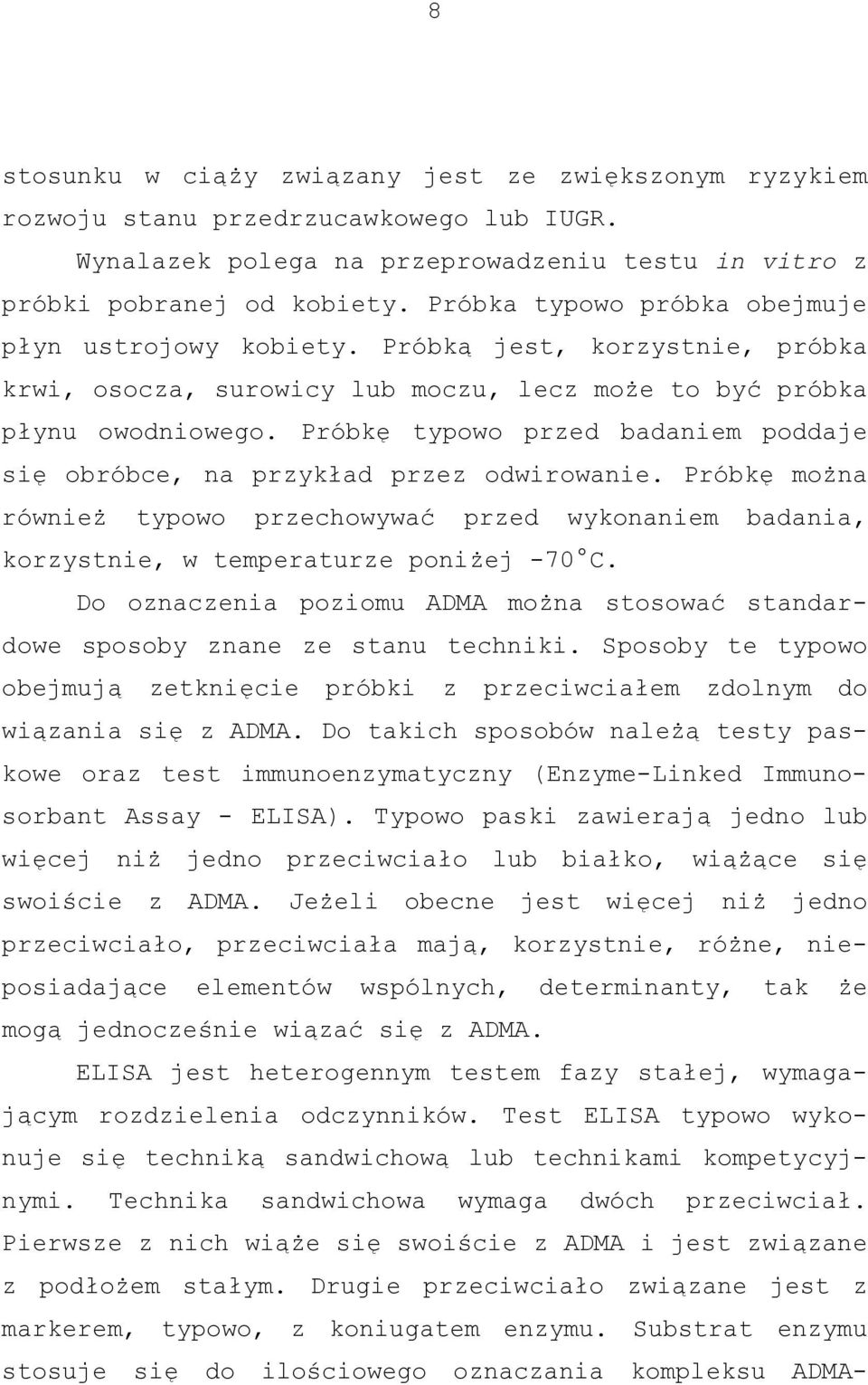 Próbkę typowo przed badaniem poddaje się obróbce, na przykład przez odwirowanie. Próbkę można również typowo przechowywać przed wykonaniem badania, korzystnie, w temperaturze poniżej -70 C.