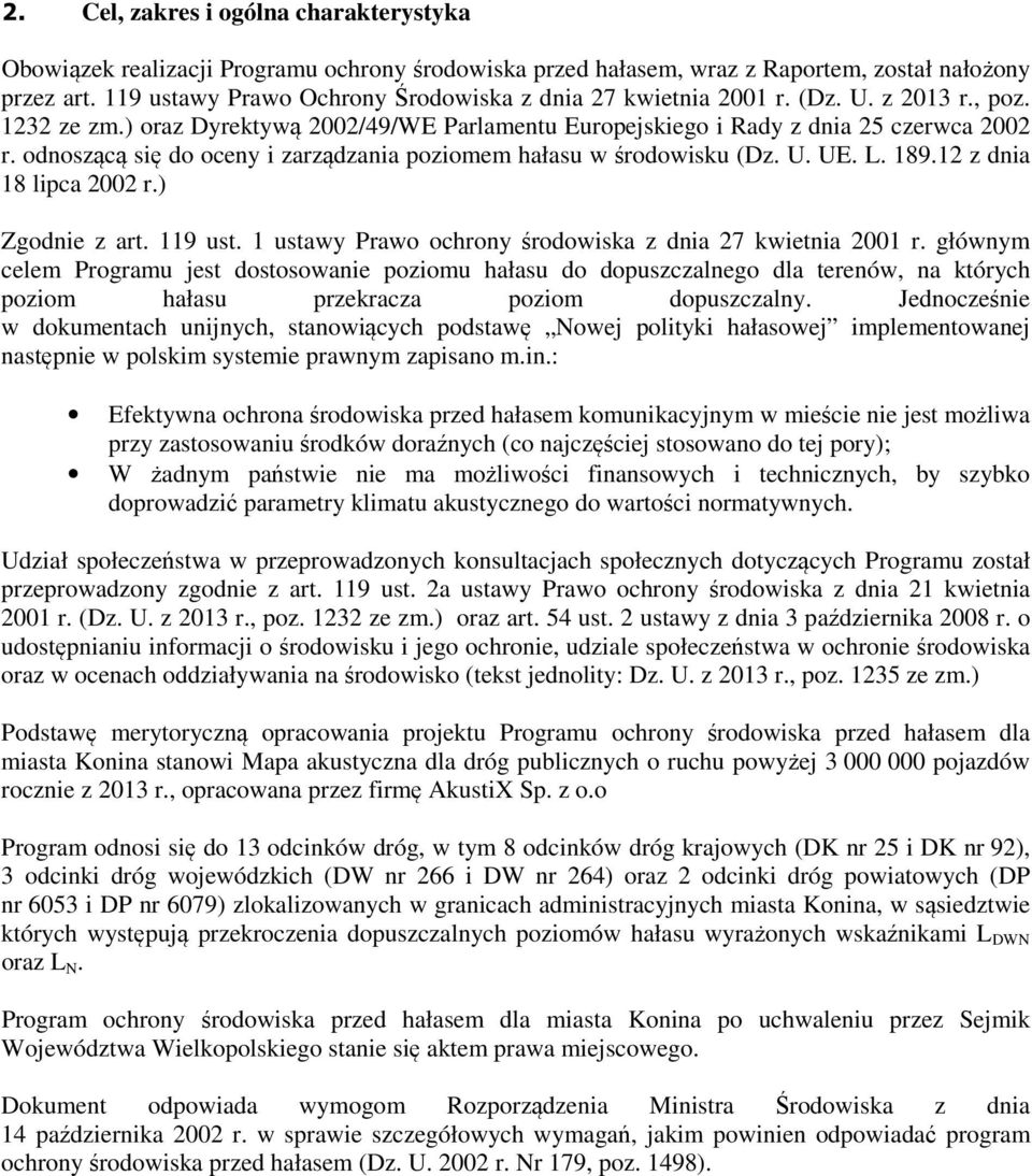 odnoszącą się do oceny i zarządzania poziomem hałasu w środowisku (Dz. U. UE. L. 189.12 z dnia 18 lipca 2002 r.) Zgodnie z art. 119 ust. 1 ustawy Prawo ochrony środowiska z dnia 27 kwietnia 2001 r.