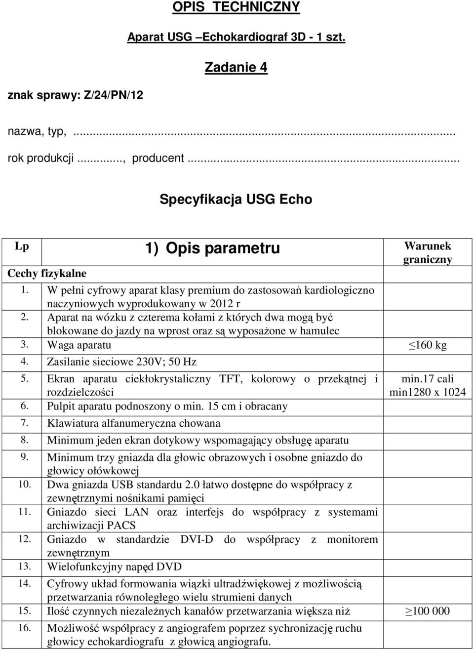 Aparat na wózku z czterema kołami z których dwa mogą być blokowane do jazdy na wprost oraz są wyposaŝone w hamulec Waga aparatu 160 kg 4. Zasilanie sieciowe 230V; 50 Hz 5.