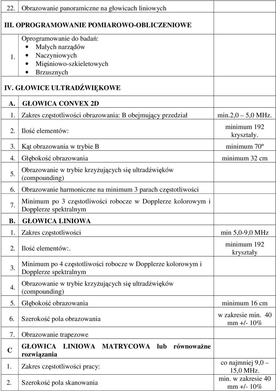 Kąt obrazowania w trybie B minimum 70º 4. Głębokość obrazowania minimum 32 cm 5. Obrazowanie w trybie krzyŝujących się ultradźwięków (compounding) 6.