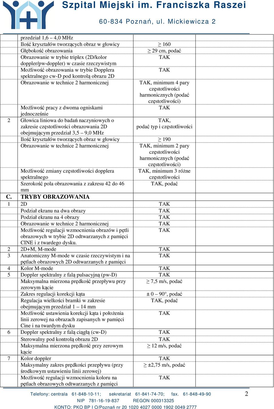 zakresie obrazowania 2D obejmującym przedział 3,5 9,0 MHz, podać typ i Ilość kryształów tworzących obraz w głowicy 190, minimum 2 pary harmonicznych (podać ) Możliwość zmiany dopplera spektralnego,
