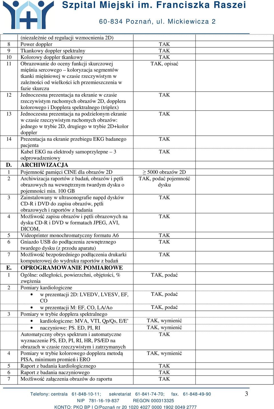 dopplera kolorowego i Dopplera spektralnego (triplex) 13 Jednoczesna prezentacja na podzielonym ekranie w czasie rzeczywistym ruchomych obrazów: jednego w trybie 2D, drugiego w trybie 2D+kolor