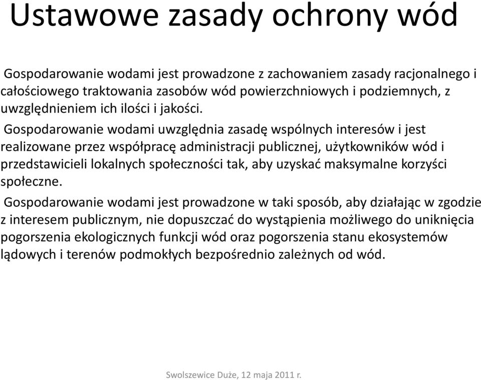 Gospodarowanie wodami uwzględnia zasadę wspólnych interesów i jest realizowane przez współpracę administracji publicznej, użytkowników wód i przedstawicieli lokalnych społeczności