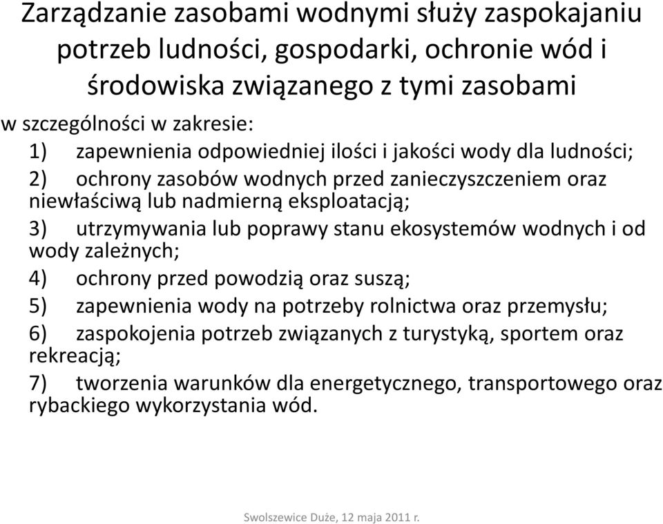 utrzymywania lub poprawy stanu ekosystemów wodnych i od wody zależnych; 4) ochrony przed powodzią oraz suszą; 5) zapewnienia wody na potrzeby rolnictwa oraz