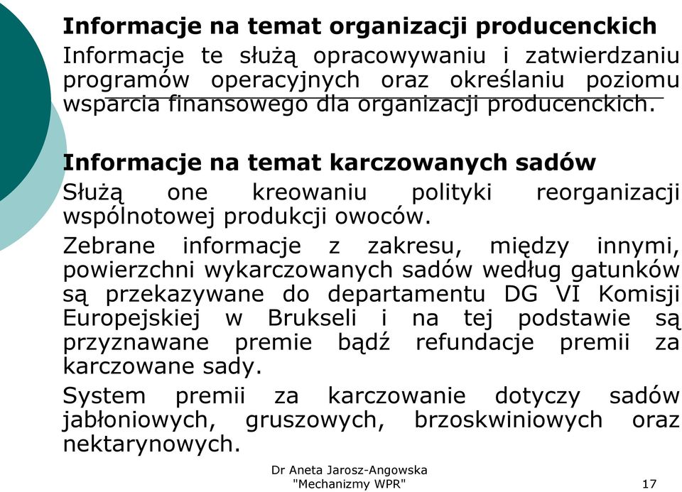 Zebrane informacje z zakresu, między innymi, powierzchni wykarczowanych sadów według gatunków są przekazywane do departamentu DG VI Komisji Europejskiej w Brukseli i na