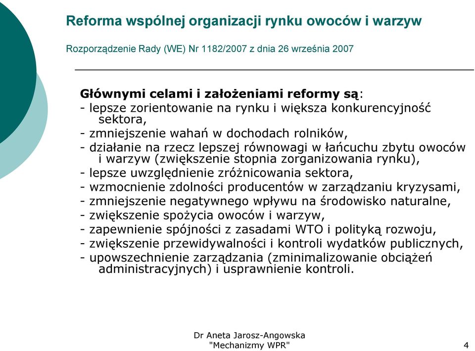 uwzględnienie zróżnicowania sektora, - wzmocnienie zdolności producentów w zarządzaniu kryzysami, - zmniejszenie negatywnego wpływu na środowisko naturalne, - zwiększenie spożycia owoców i warzyw, -