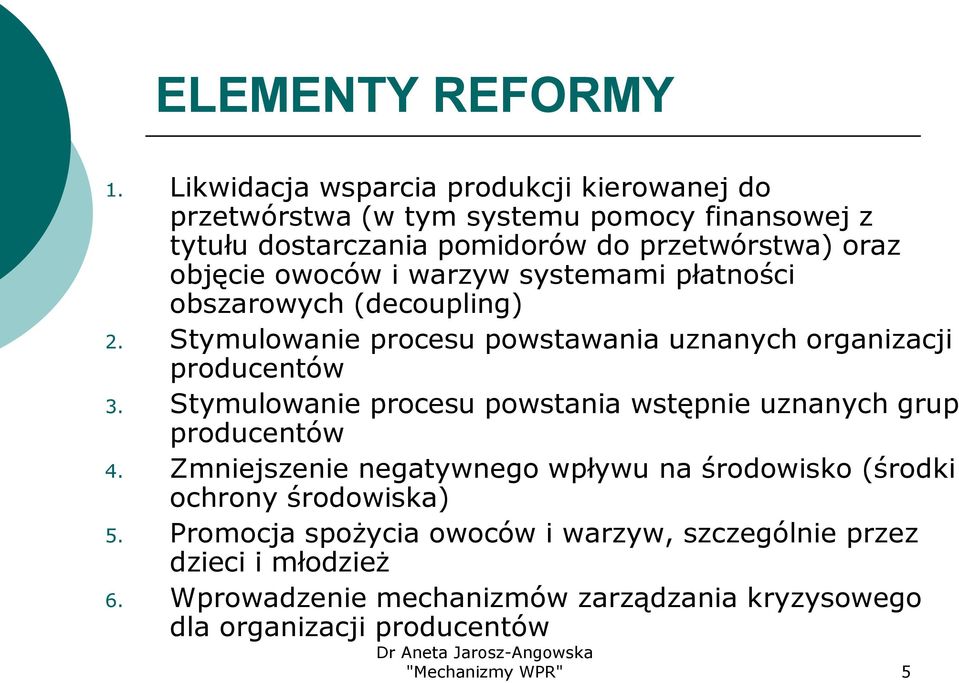 owoców i warzyw systemami płatności obszarowych (decoupling) 2. Stymulowanie procesu powstawania uznanych organizacji producentów 3.