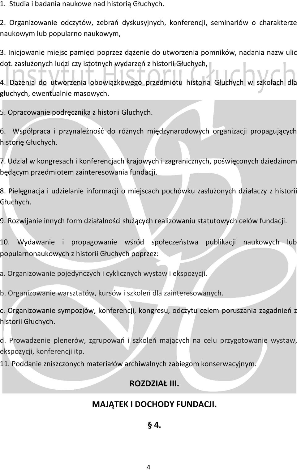 Dążenia do utworzenia obowiązkowego przedmiotu historia Głuchych w szkołach dla głuchych, ewentualnie masowych. 5. Opracowanie podręcznika z historii Głuchych. 6.