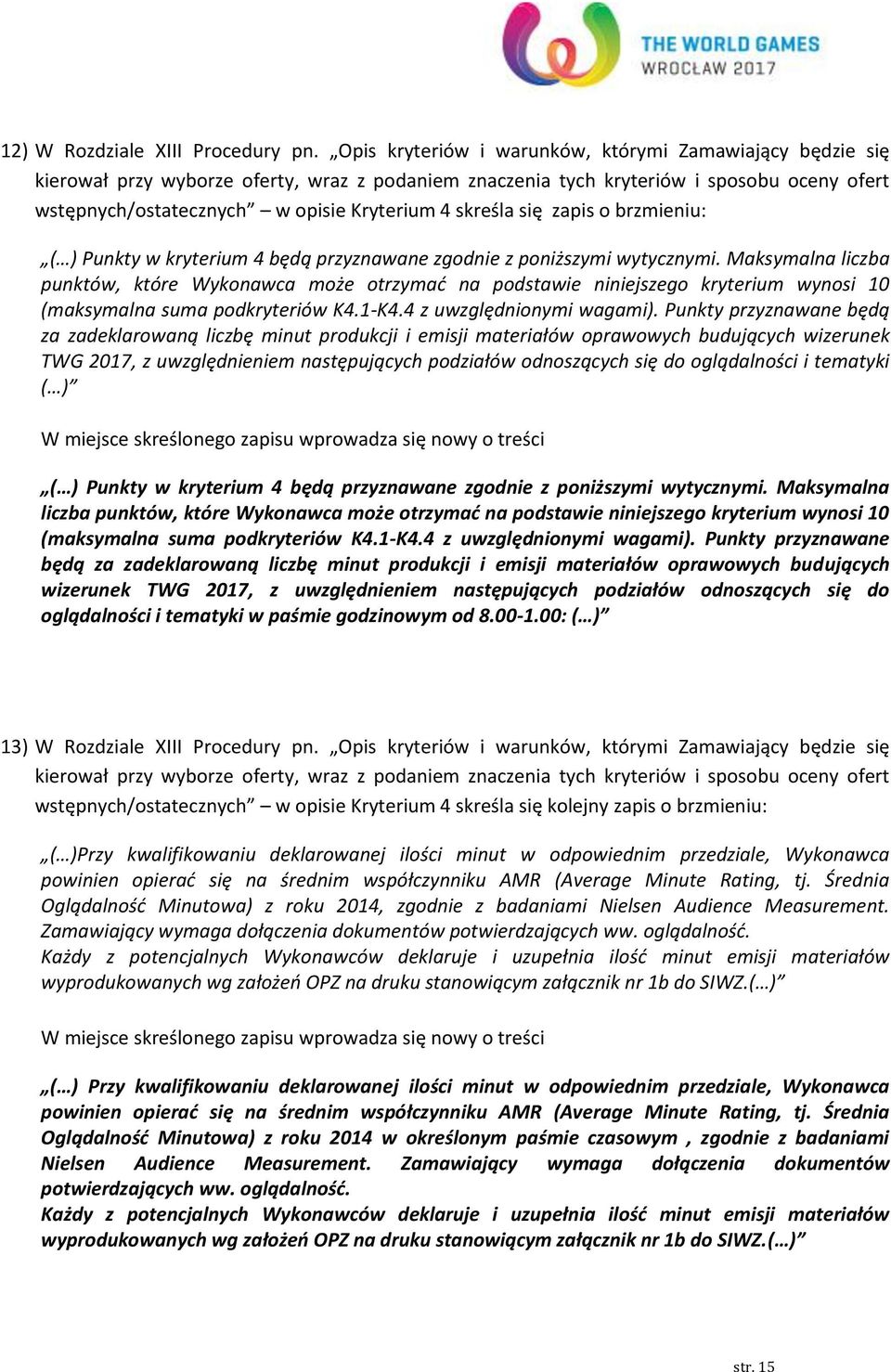 skreśla się zapis o brzmieniu: ( ) Punkty w kryterium 4 będą przyznawane zgodnie z poniższymi wytycznymi.