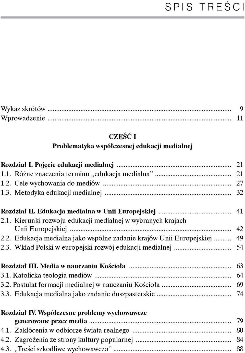 .. 42 2.2. Edukacja medialna jako wspólne zadanie krajów Unii Europejskiej... 49 2.3. Wkład Polski w europejski rozwój edukacji medialnej... 54 Rozdział III. Media w nauczaniu Kościoła... 63 3.1.