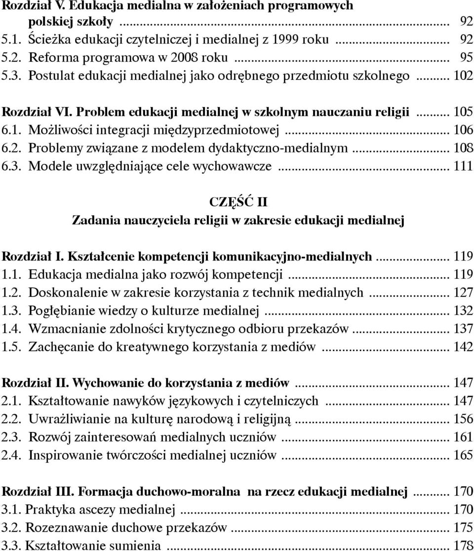 .. 106 6.2. Problemy związane z modelem dydaktyczno-medialnym... 108 6.3. Modele uwzględniające cele wychowawcze... 111 Część II Zadania nauczyciela religii w zakresie edukacji medialnej Rozdział I.