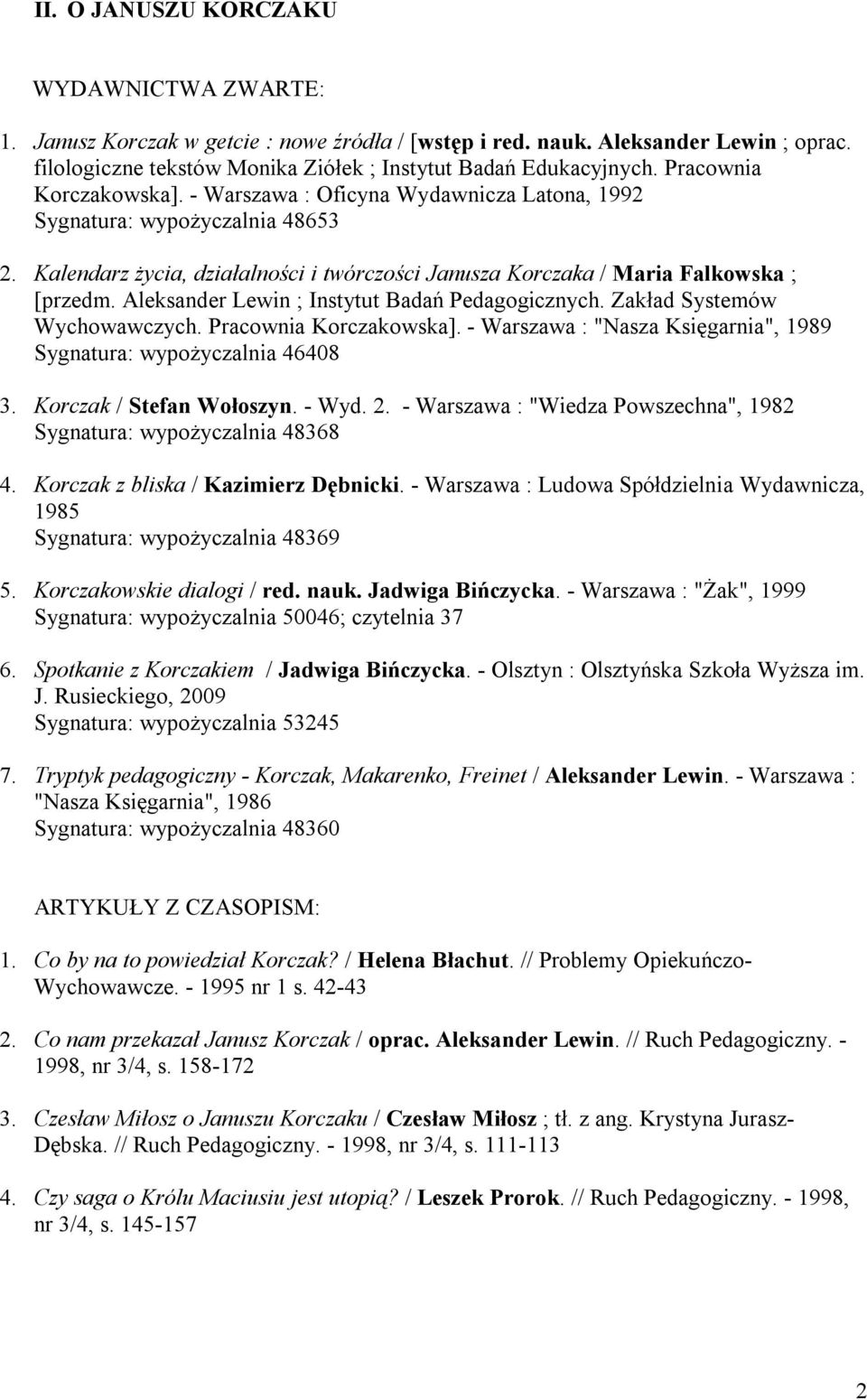 Aleksander Lewin ; Instytut Badań Pedagogicznych. Zakład Systemów Wychowawczych. Pracownia Korczakowska]. - Warszawa : "Nasza Księgarnia", 1989 Sygnatura: wypożyczalnia 46408 3.