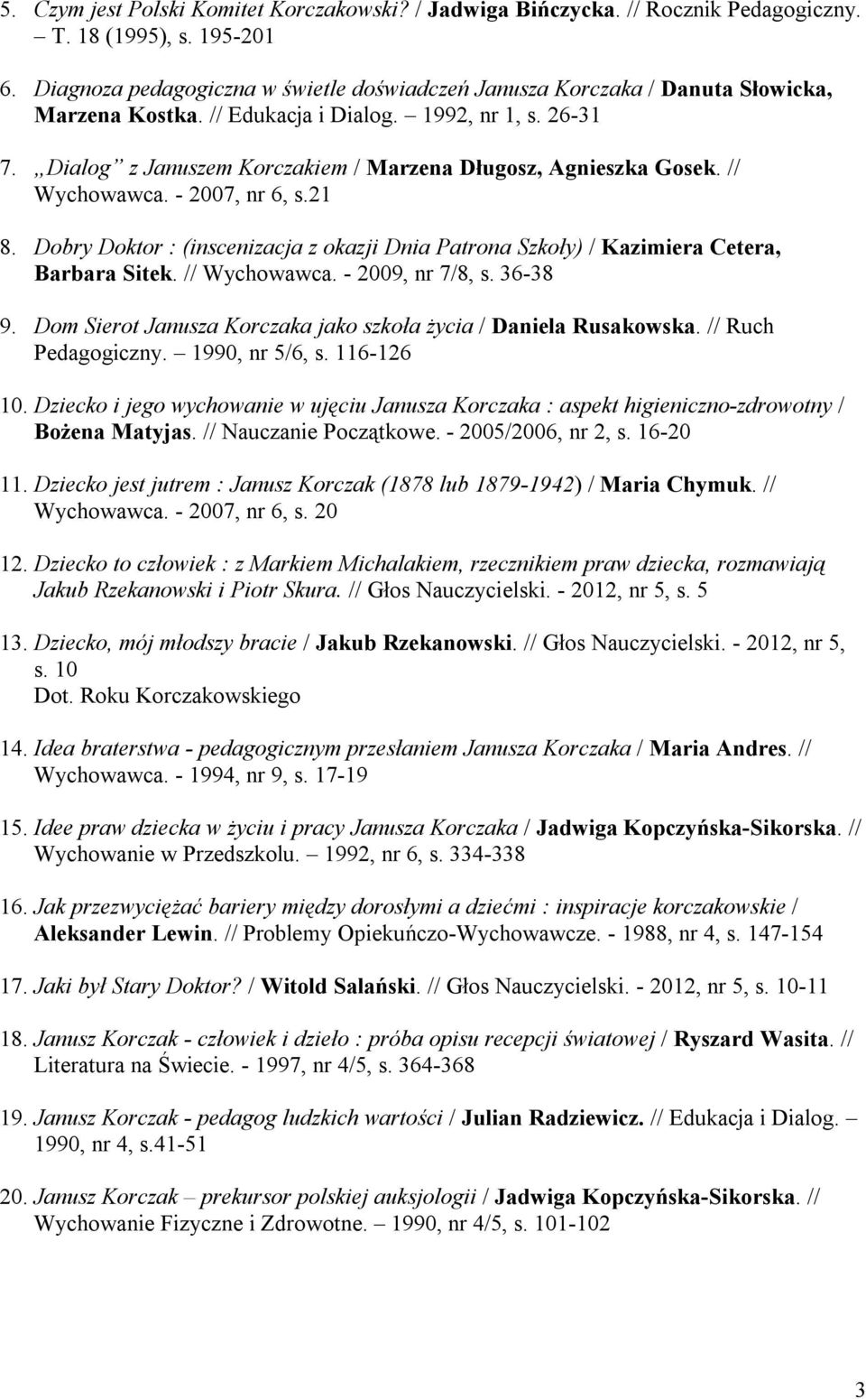 Dialog z Januszem Korczakiem / Marzena Długosz, Agnieszka Gosek. // Wychowawca. - 2007, nr 6, s.21 8. Dobry Doktor : (inscenizacja z okazji Dnia Patrona Szkoły) / Kazimiera Cetera, Barbara Sitek.