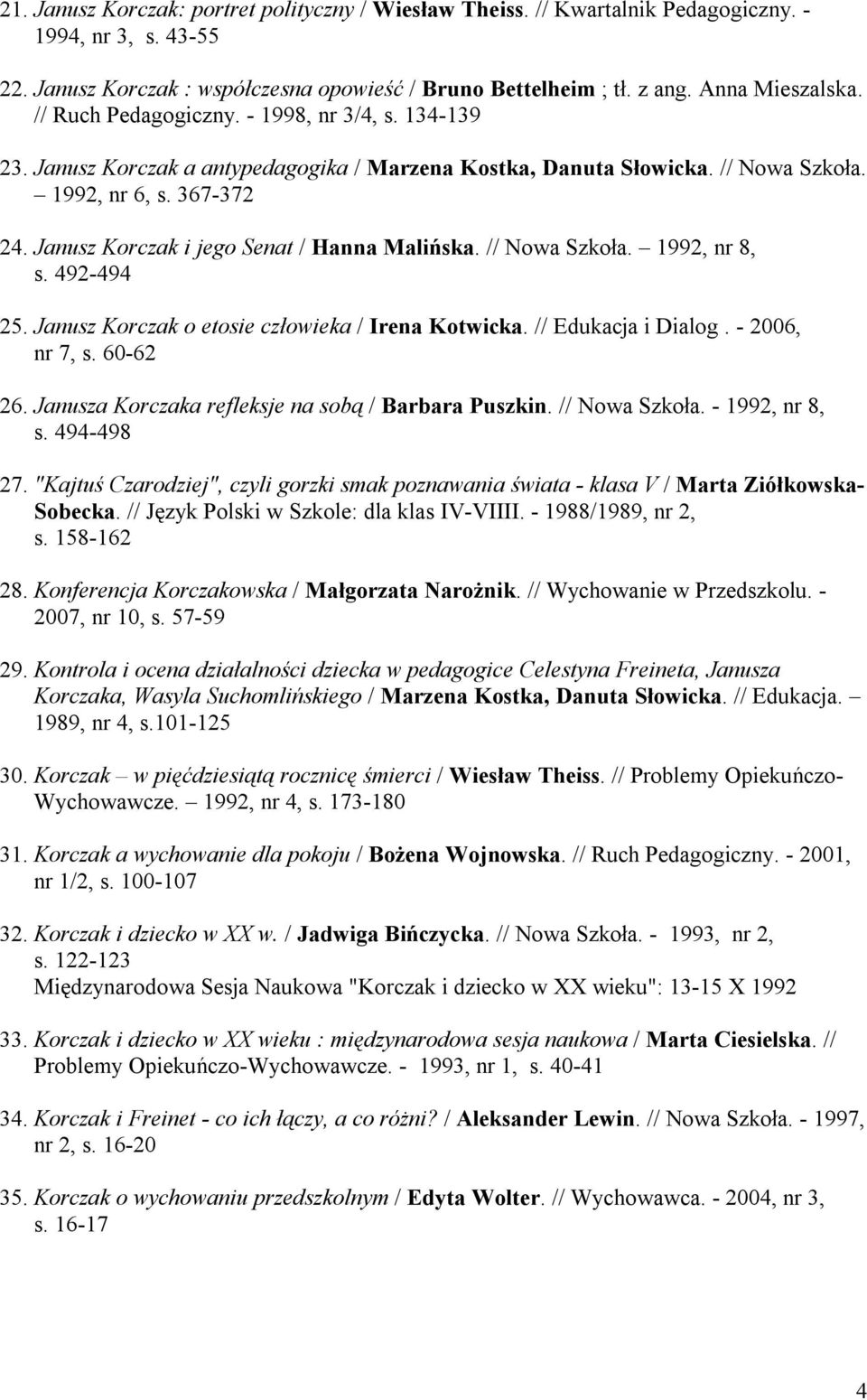 Janusz Korczak i jego Senat / Hanna Malińska. // Nowa Szkoła. 1992, nr 8, s. 492-494 25. Janusz Korczak o etosie człowieka / Irena Kotwicka. // Edukacja i Dialog. - 2006, nr 7, s. 60-62 26.