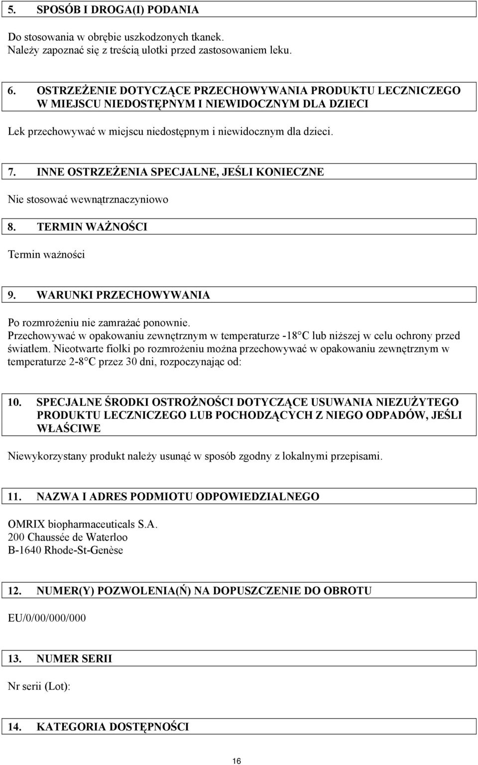 INNE OSTRZEŻENIA SPECJALNE, JEŚLI KONIECZNE Nie stosować wewnątrznaczyniowo 8. TERMIN WAŻNOŚCI Termin ważności 9. WARUNKI PRZECHOWYWANIA Po rozmrożeniu nie zamrażać ponownie.