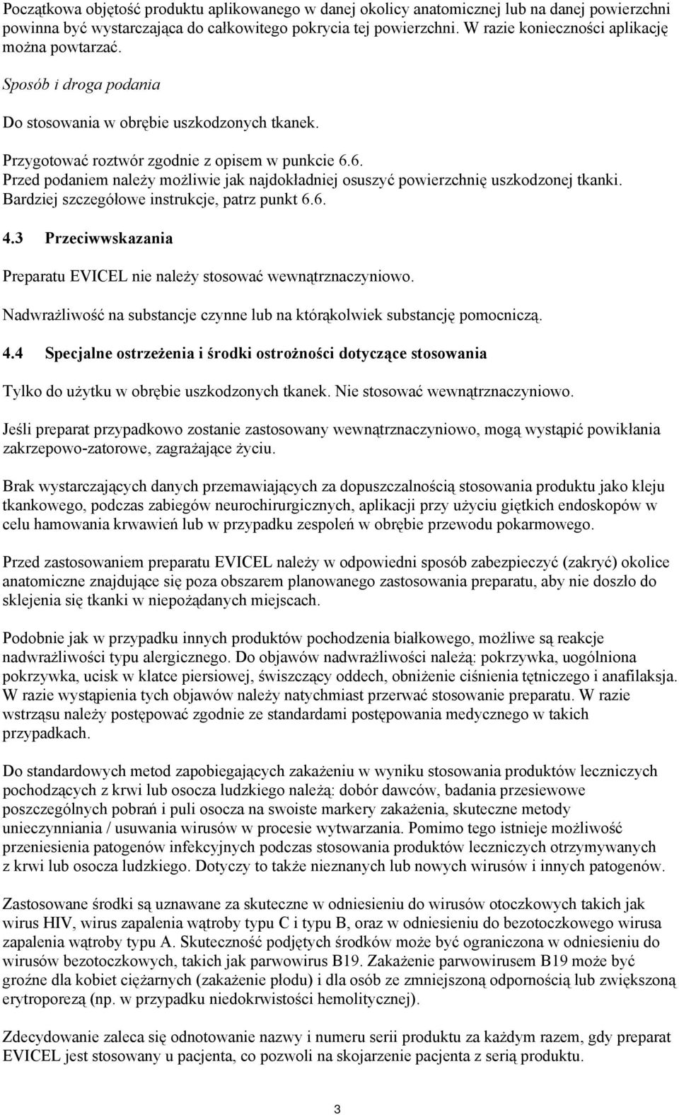 6. Przed podaniem należy możliwie jak najdokładniej osuszyć powierzchnię uszkodzonej tkanki. Bardziej szczegółowe instrukcje, patrz punkt 6.6. 4.