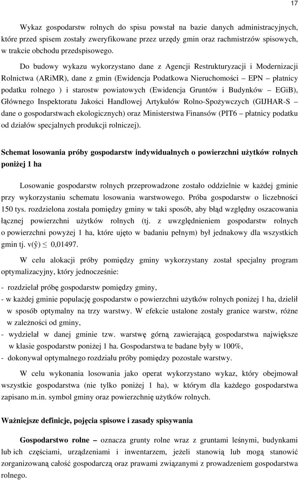 Do budowy wykazu wykorzystano dane z Agencji Restrukturyzacji i Modernizacji Rolnictwa (ARiMR), dane z gmin (Ewidencja Podatkowa Nieruchomości EPN płatnicy podatku rolnego ) i starostw powiatowych