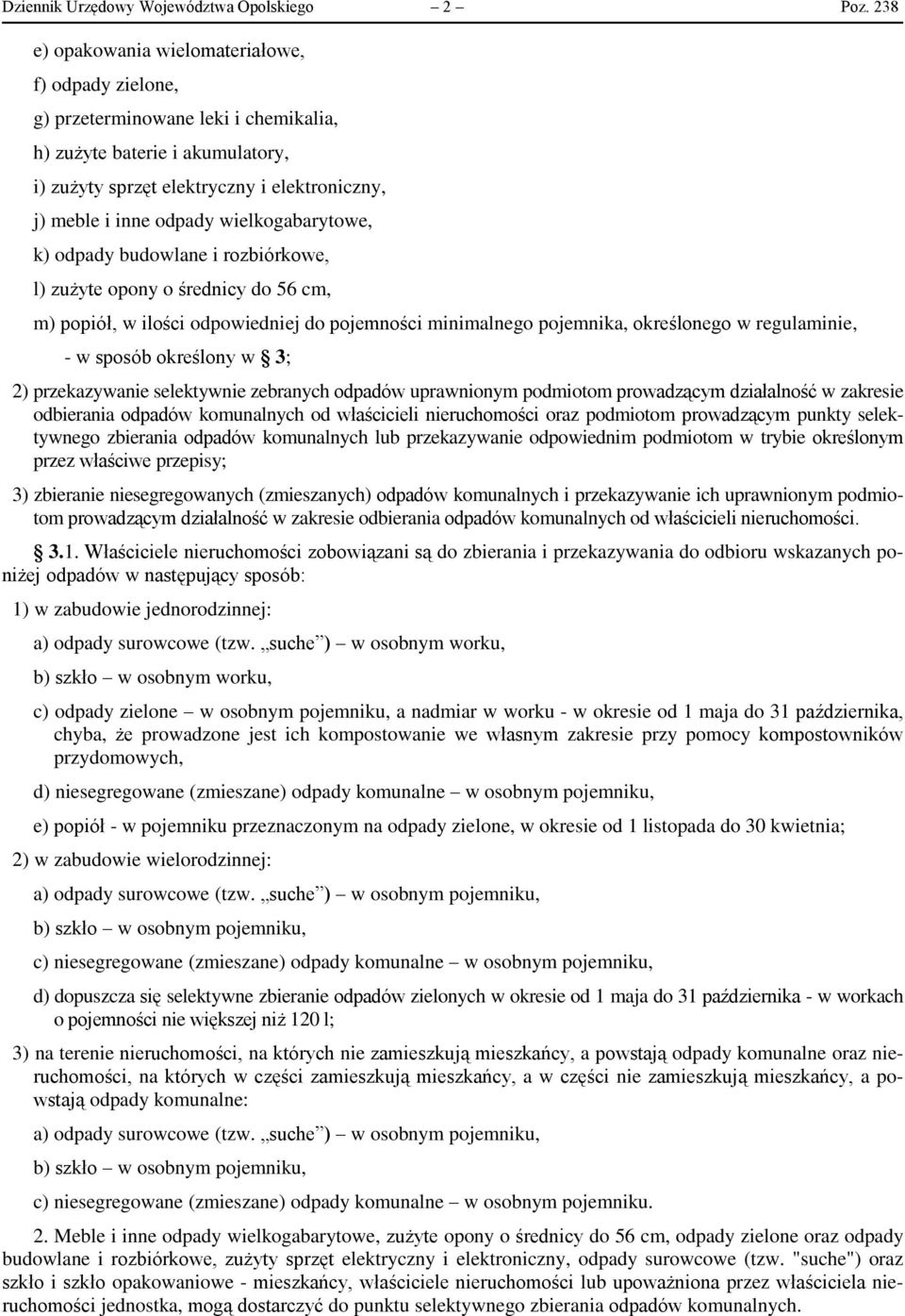 wielkogabarytowe, k) odpady budowlane i rozbiórkowe, l) zużyte opony o średnicy do 56 cm, m) popiół, w ilości odpowiedniej do pojemności minimalnego pojemnika, określonego w regulaminie, - w sposób