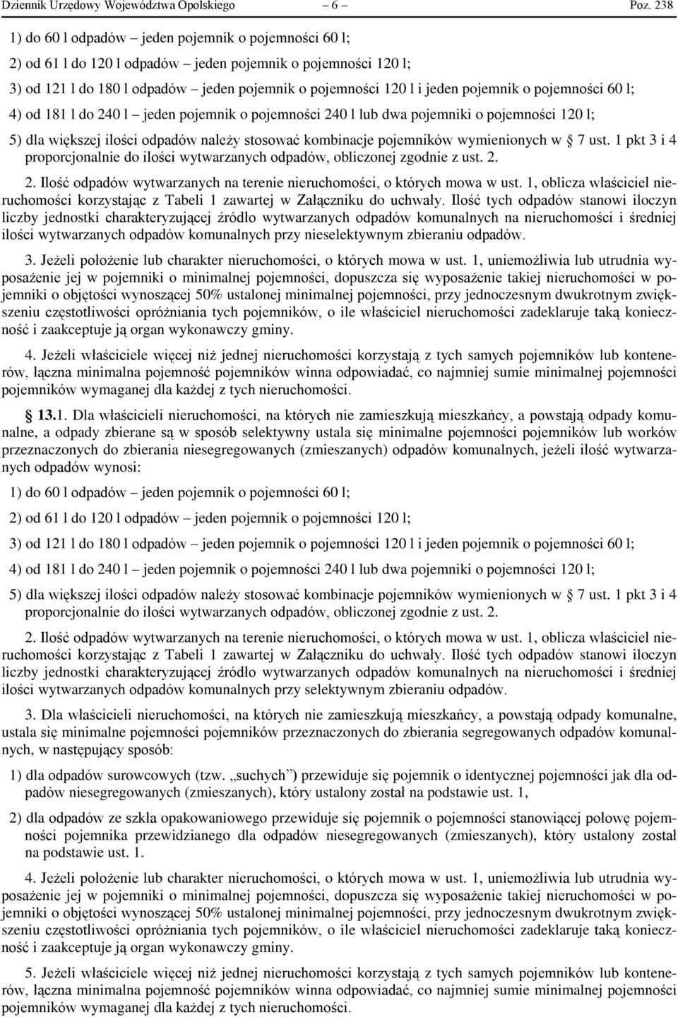 o pojemności 60 l; 4) od 181 l do 240 l jeden pojemnik o pojemności 240 l lub dwa pojemniki o pojemności 120 l; 5) dla większej ilości odpadów należy stosować kombinacje pojemników wymienionych w 7