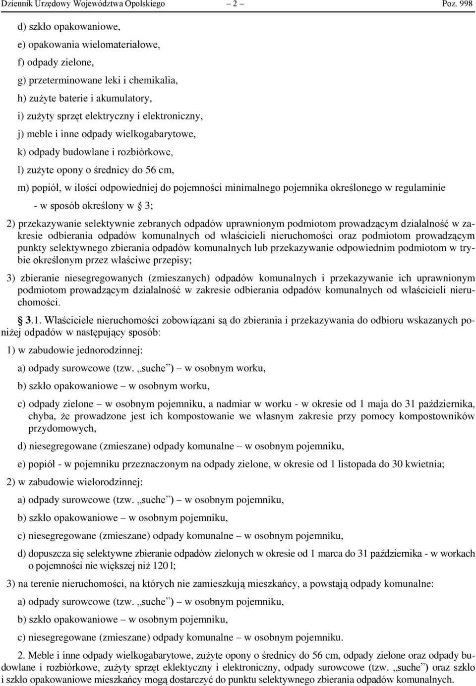 meble i inne odpady wielkogabarytowe, k) odpady budowlane i rozbiórkowe, l) zużyte opony o średnicy do 56 cm, m) popiół, w ilości odpowiedniej do pojemności minimalnego pojemnika określonego w