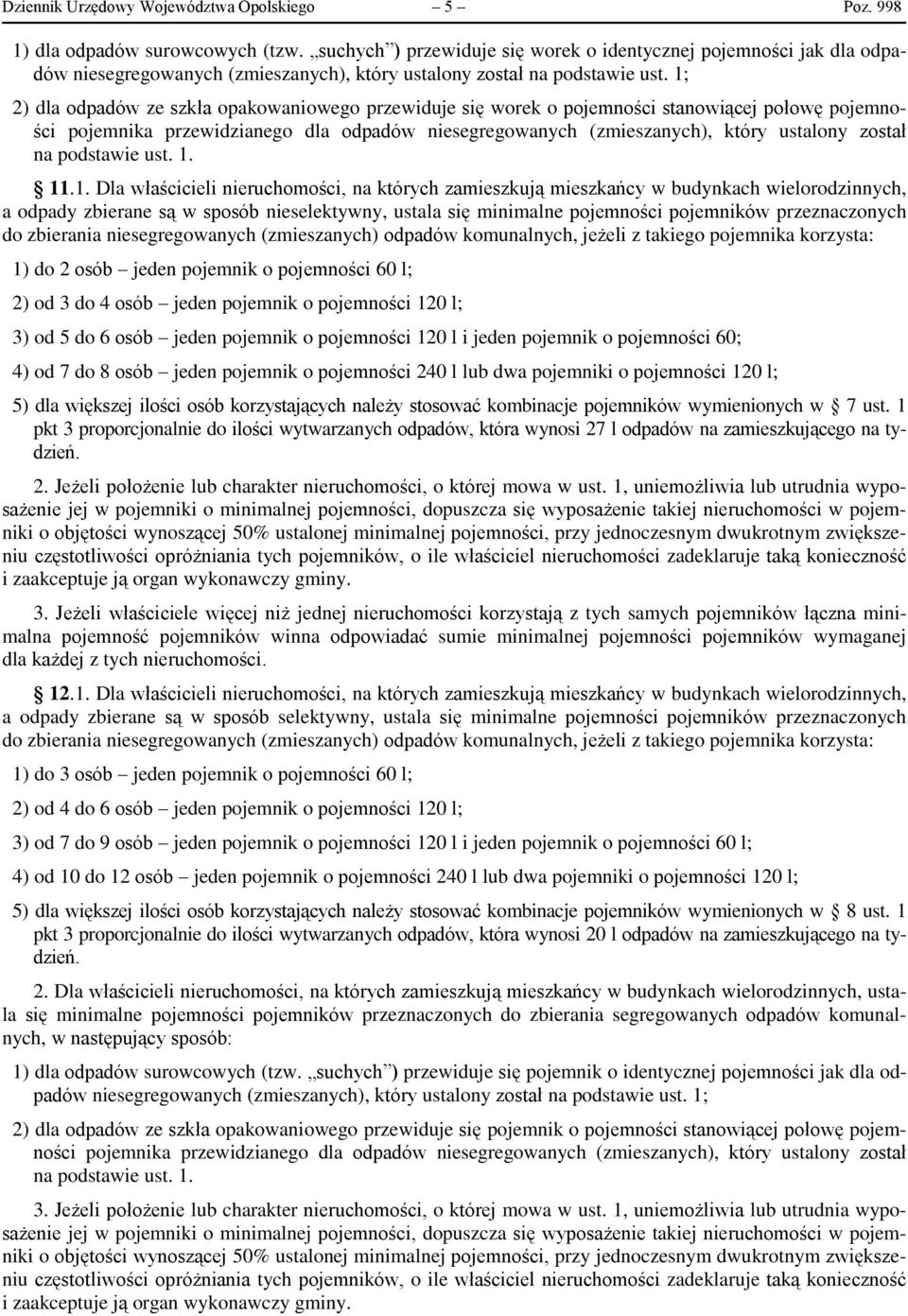 1; 2) dla odpadów ze szkła opakowaniowego przewiduje się worek o pojemności stanowiącej połowę pojemności pojemnika przewidzianego dla odpadów niesegregowanych (zmieszanych), który ustalony został na