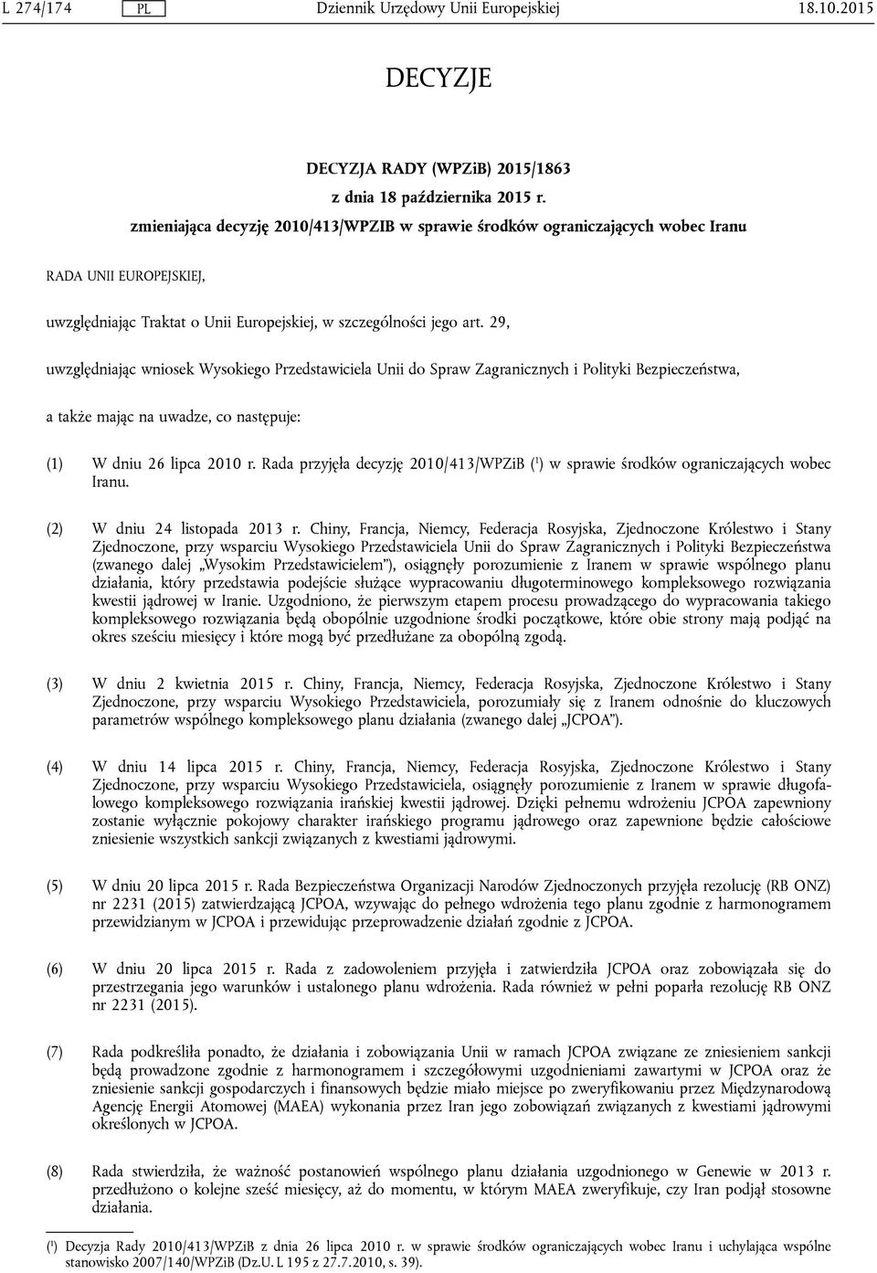 29, uwzględniając wniosek Wysokiego Przedstawiciela Unii do Spraw Zagranicznych i Polityki Bezpieczeństwa, a także mając na uwadze, co następuje: (1) W dniu 26 lipca 2010 r.