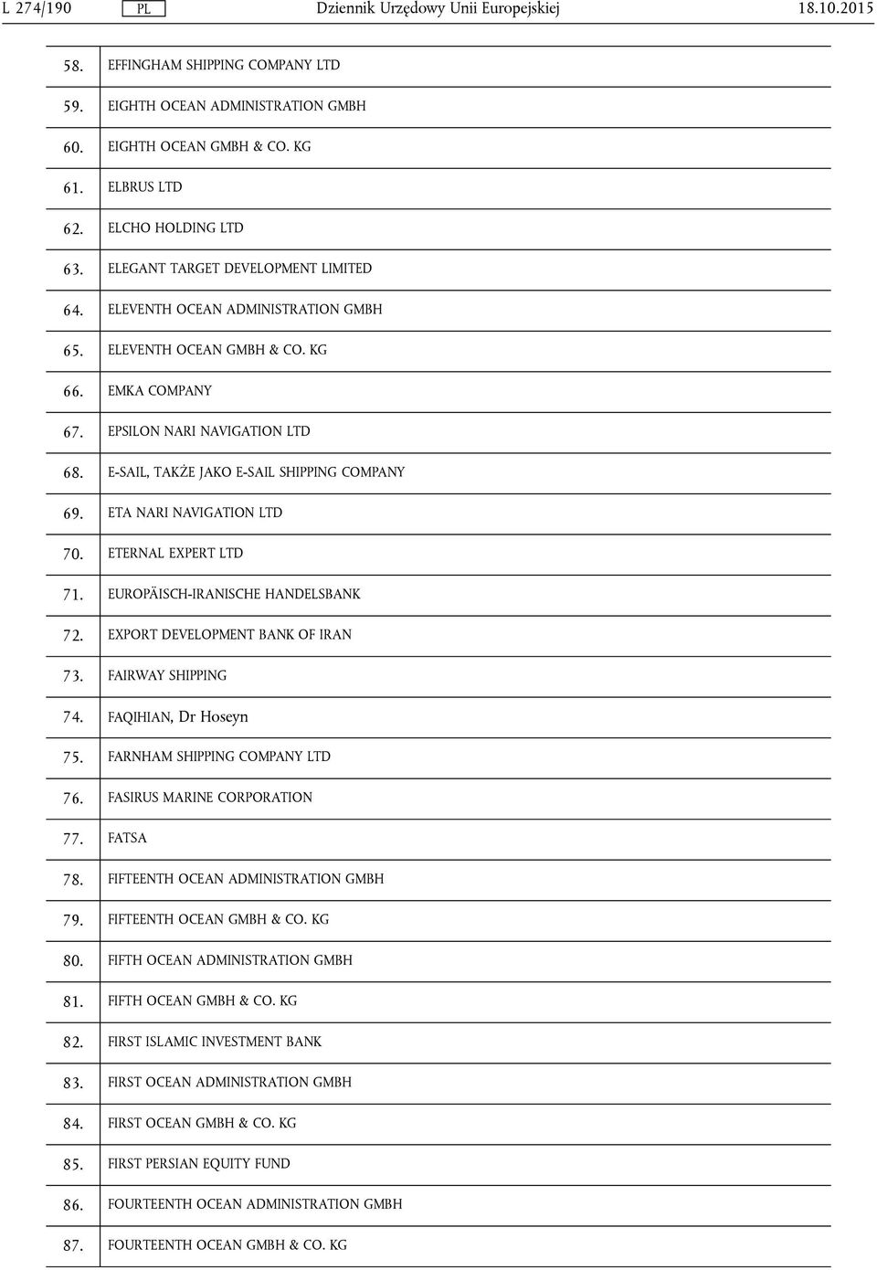 E-SAIL, TAKŻE JAKO E-SAIL SHIPPING COMPANY 69. ETA NARI NAVIGATION LTD 70. ETERNAL EXPERT LTD 71. EUROPÄISCH-IRANISCHE HANDELSBANK 72. EXPORT DEVELOPMENT BANK OF IRAN 73. FAIRWAY SHIPPING 74.
