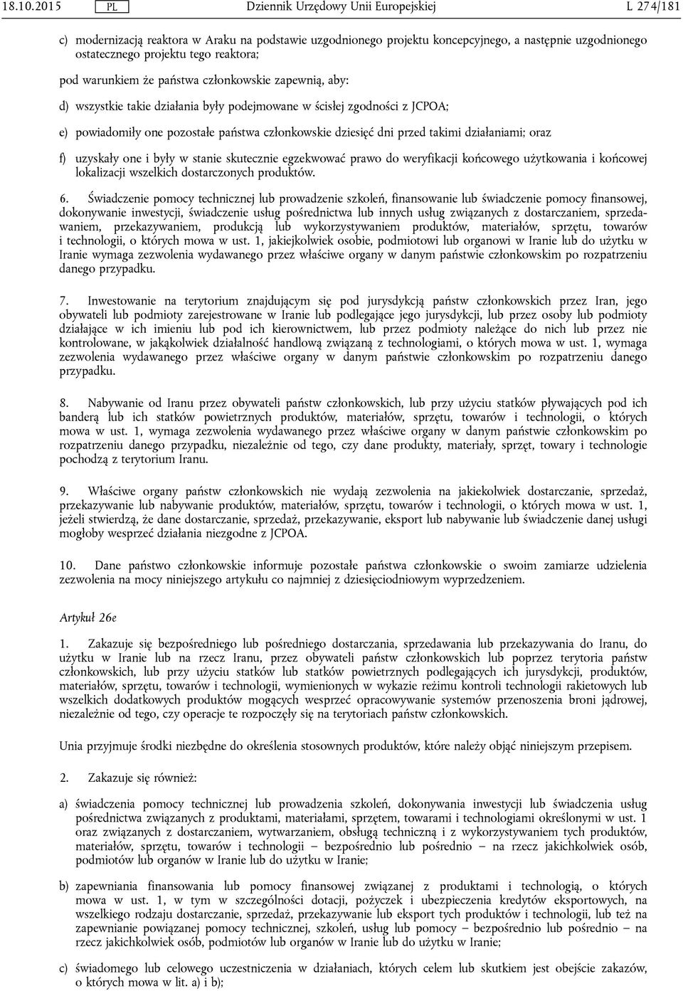 zapewnią, aby: d) wszystkie takie działania były podejmowane w ścisłej zgodności z JCPOA; e) powiadomiły one pozostałe państwa członkowskie dziesięć dni przed takimi działaniami; oraz f) uzyskały one