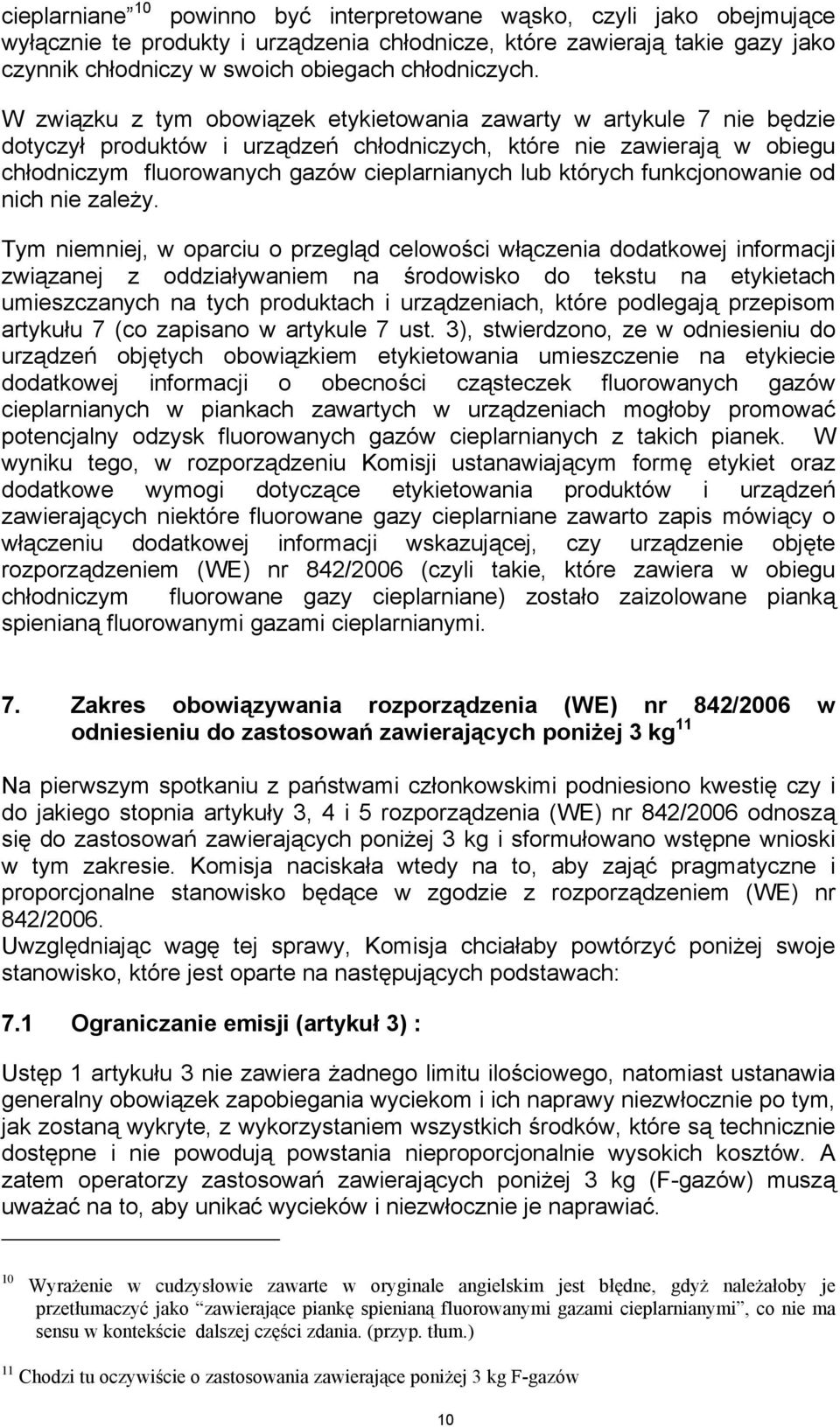 W związku z tym obowiązek etykietowania zawarty w artykule 7 nie będzie dotyczył produktów i urządzeń chłodniczych, które nie zawierają w obiegu chłodniczym fluorowanych gazów cieplarnianych lub