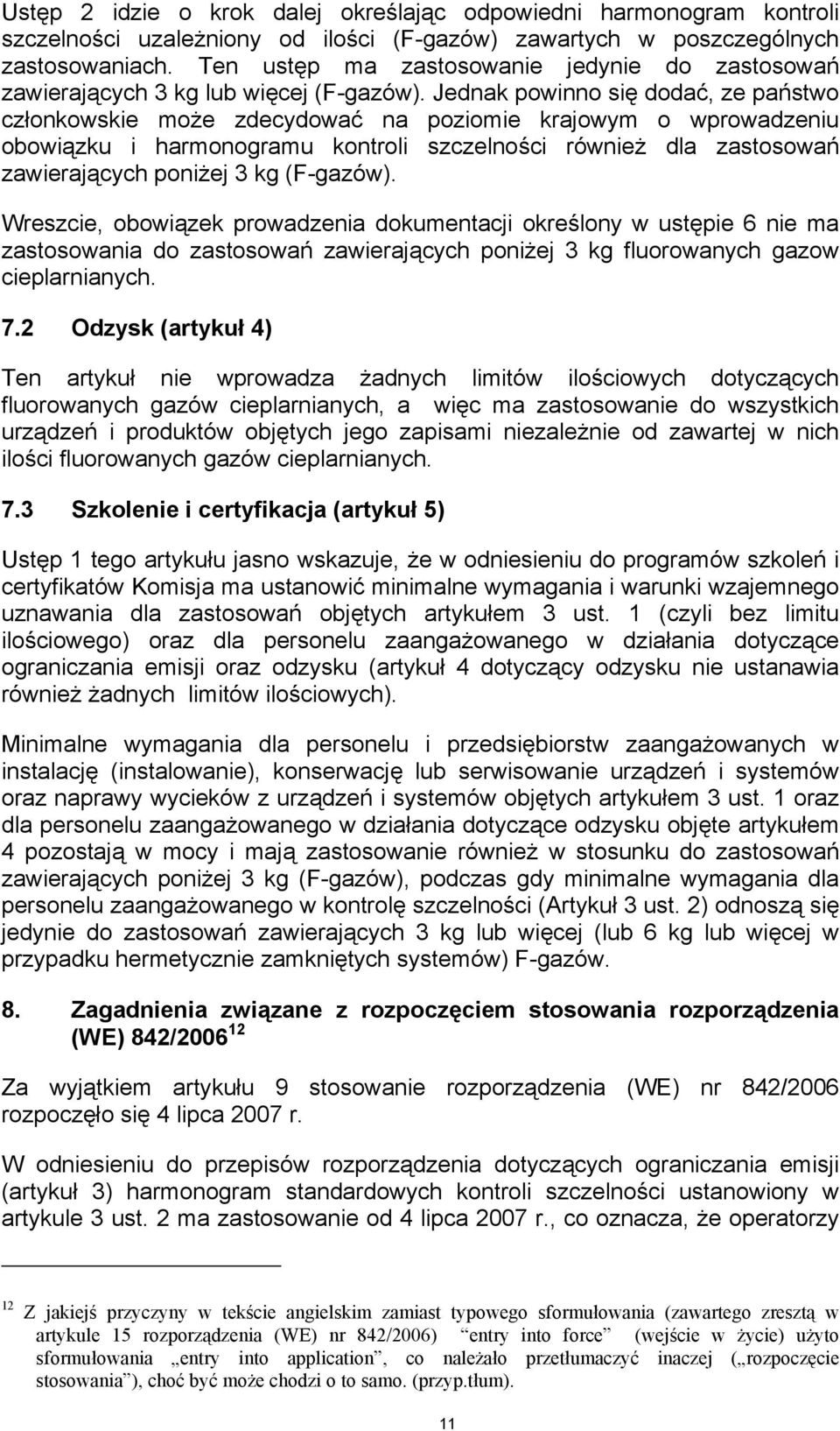 Jednak powinno się dodać, ze państwo członkowskie może zdecydować na poziomie krajowym o wprowadzeniu obowiązku i harmonogramu kontroli szczelności również dla zastosowań zawierających poniżej 3 kg