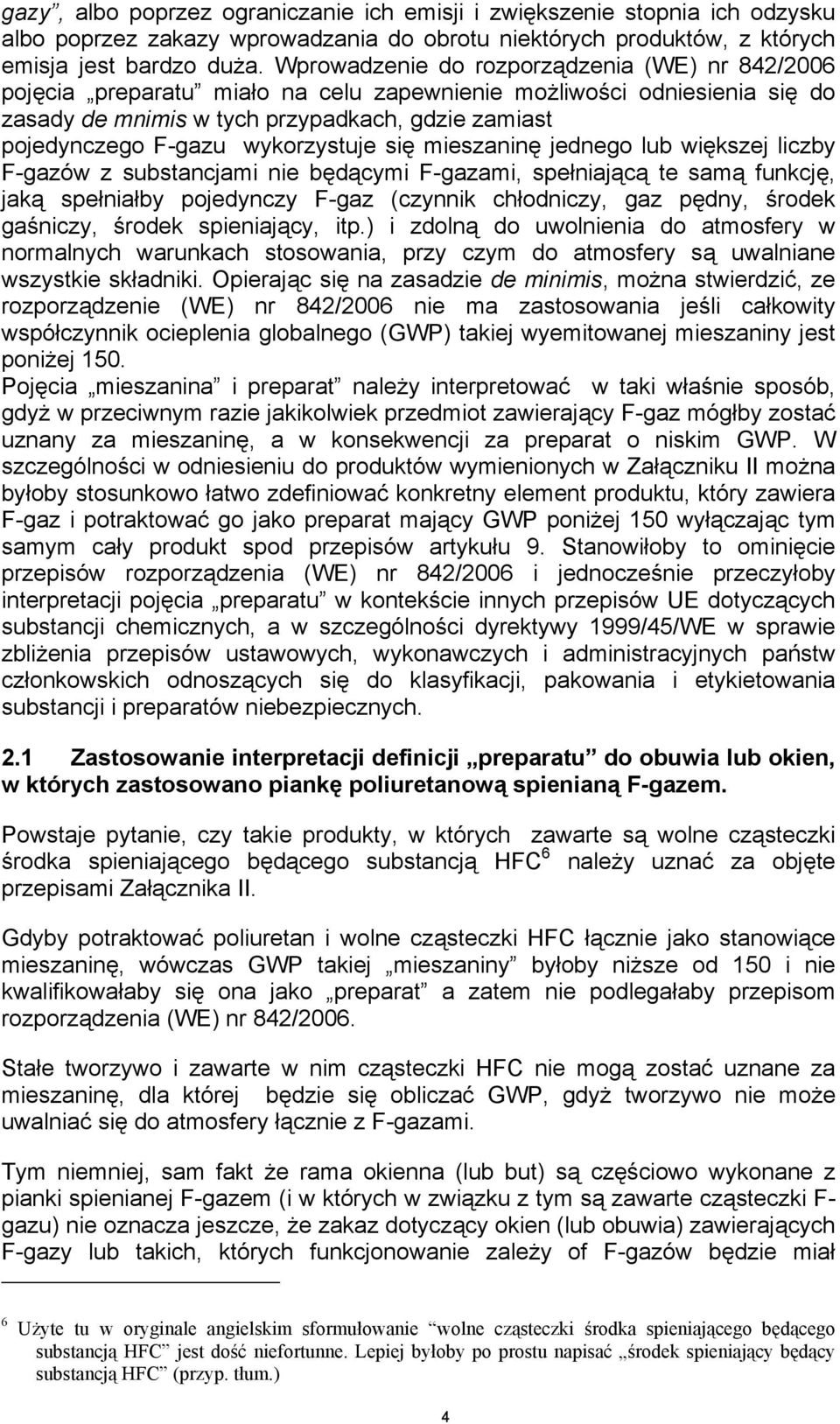 wykorzystuje się mieszaninę jednego lub większej liczby F-gazów z substancjami nie będącymi F-gazami, spełniającą te samą funkcję, jaką spełniałby pojedynczy F-gaz (czynnik chłodniczy, gaz pędny,