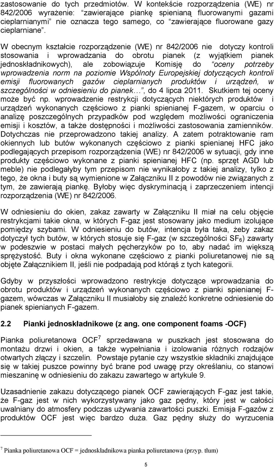 W obecnym kształcie rozporządzenie (WE) nr 842/2006 nie dotyczy kontroli stosowania i wprowadzania do obrotu pianek (z wyjątkiem pianek jednoskładnikowych), ale zobowiązuje Komisję do oceny potrzeby