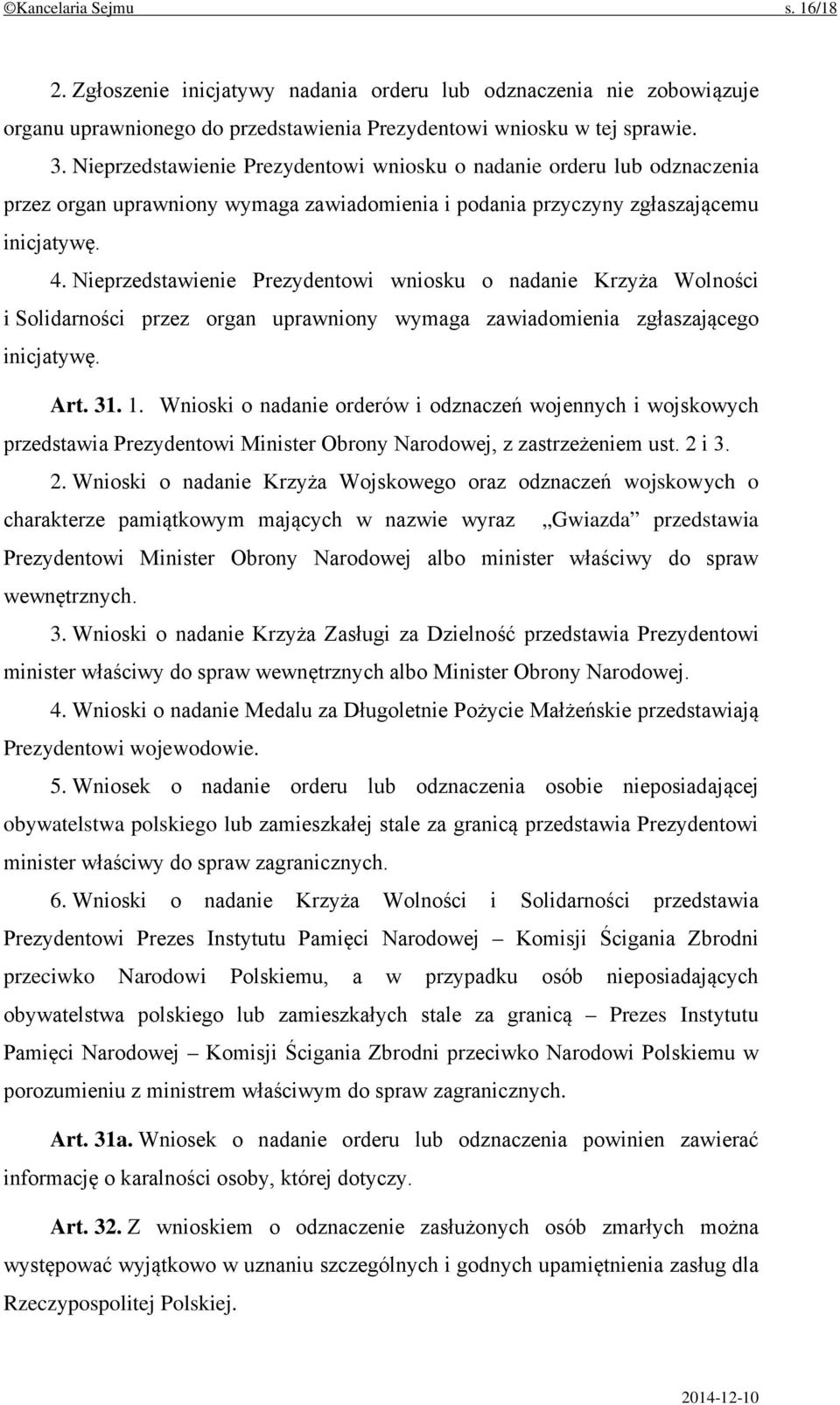 Nieprzedstawienie Prezydentowi wniosku o nadanie Krzyża Wolności i Solidarności przez organ uprawniony wymaga zawiadomienia zgłaszającego inicjatywę. Art. 31. 1.