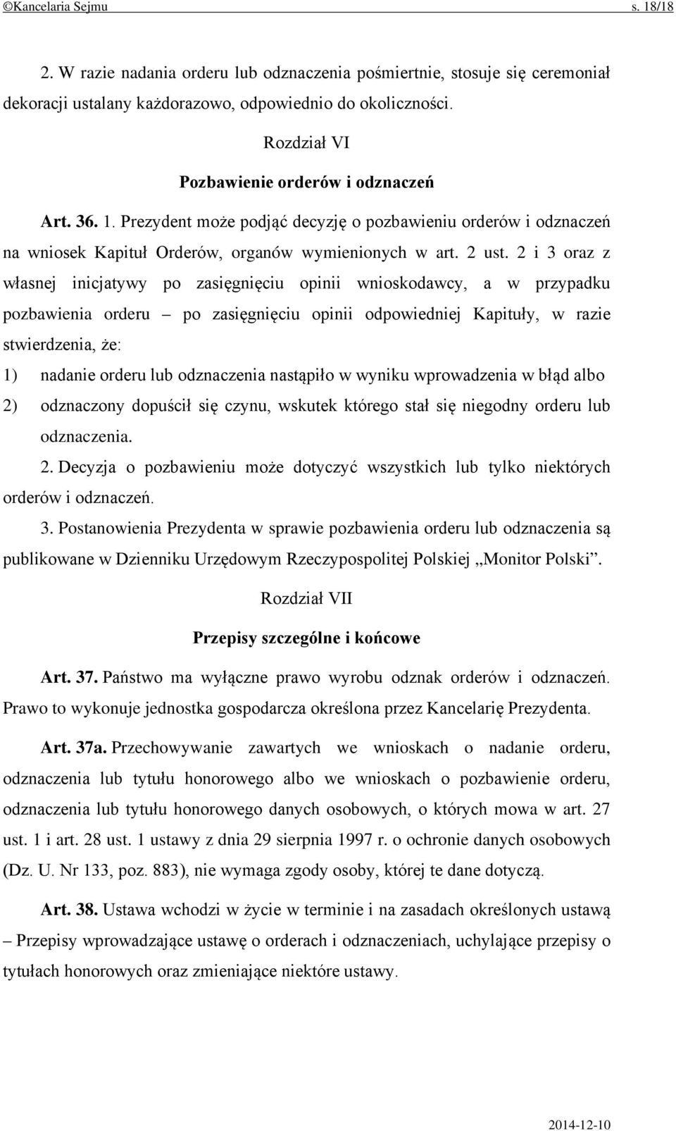 2 i 3 oraz z własnej inicjatywy po zasięgnięciu opinii wnioskodawcy, a w przypadku pozbawienia orderu po zasięgnięciu opinii odpowiedniej Kapituły, w razie stwierdzenia, że: 1) nadanie orderu lub