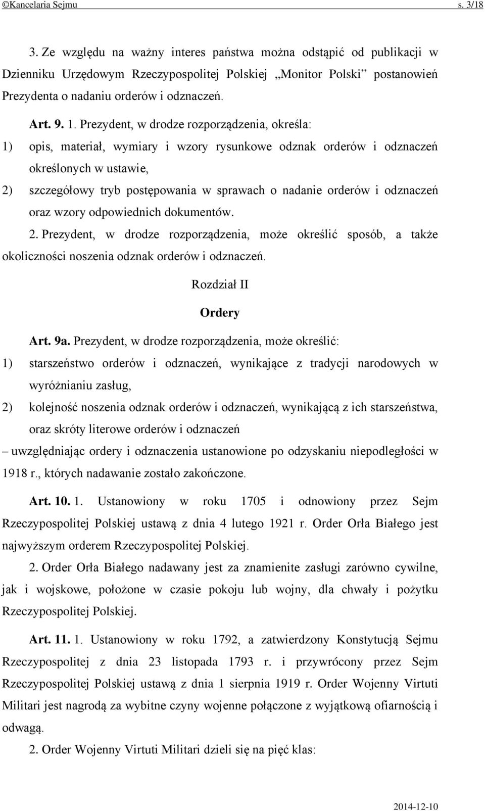 Prezydent, w drodze rozporządzenia, określa: 1) opis, materiał, wymiary i wzory rysunkowe odznak orderów i odznaczeń określonych w ustawie, 2) szczegółowy tryb postępowania w sprawach o nadanie