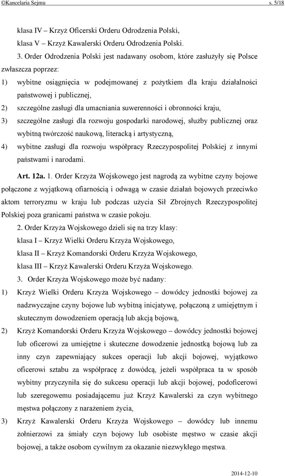 szczególne zasługi dla umacniania suwerenności i obronności kraju, 3) szczególne zasługi dla rozwoju gospodarki narodowej, służby publicznej oraz wybitną twórczość naukową, literacką i artystyczną,