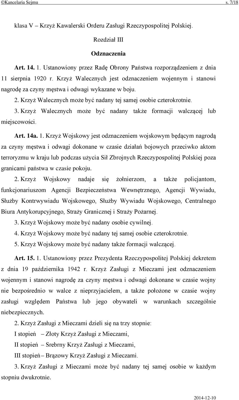 Krzyż Walecznych może być nadany tej samej osobie czterokrotnie. 3. Krzyż Walecznych może być nadany także formacji walczącej lub miejscowości. Art. 14