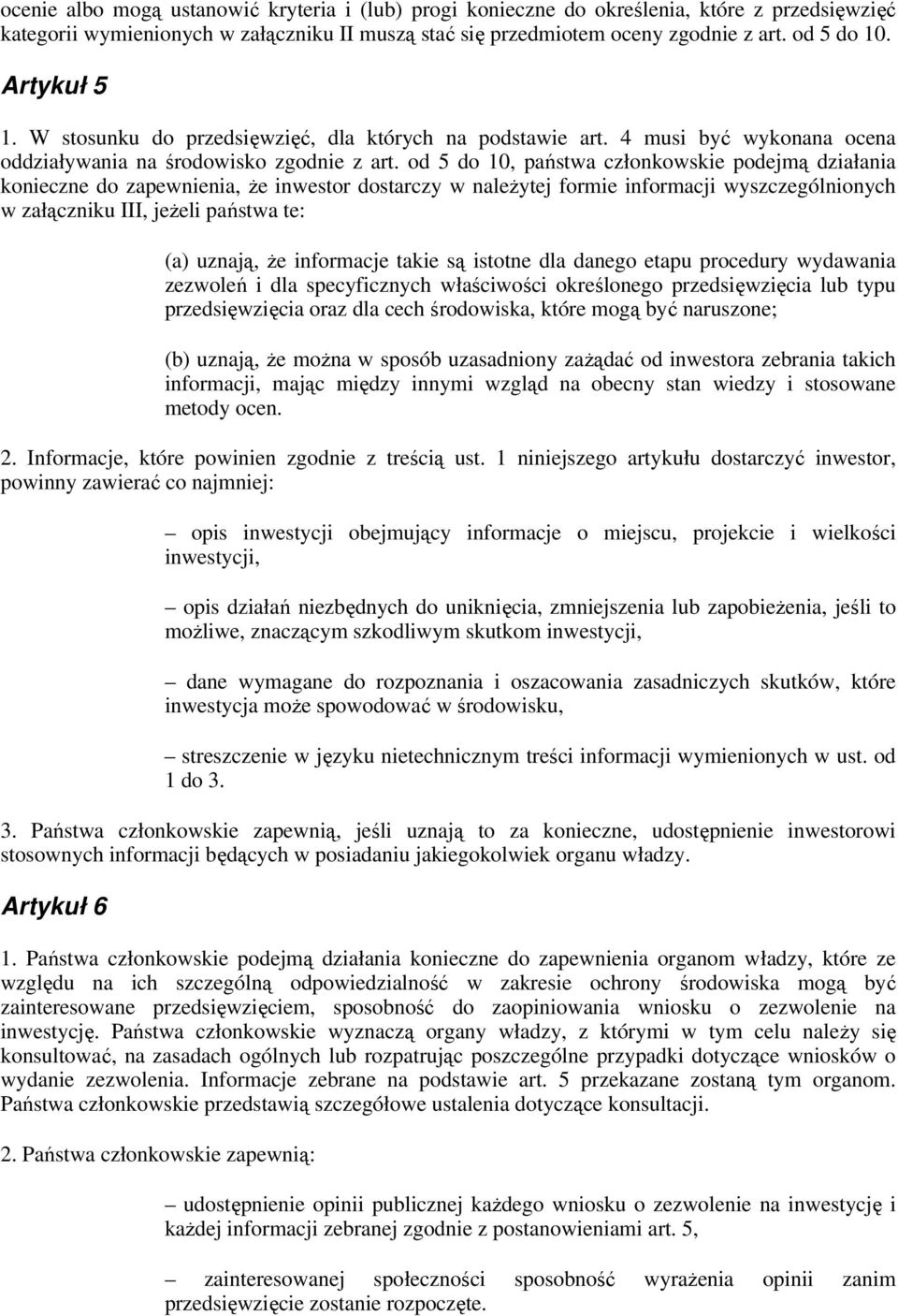 od 5 do 10, państwa członkowskie podejmą działania konieczne do zapewnienia, Ŝe inwestor dostarczy w naleŝytej formie informacji wyszczególnionych w załączniku III, jeŝeli państwa te: (a) uznają, Ŝe