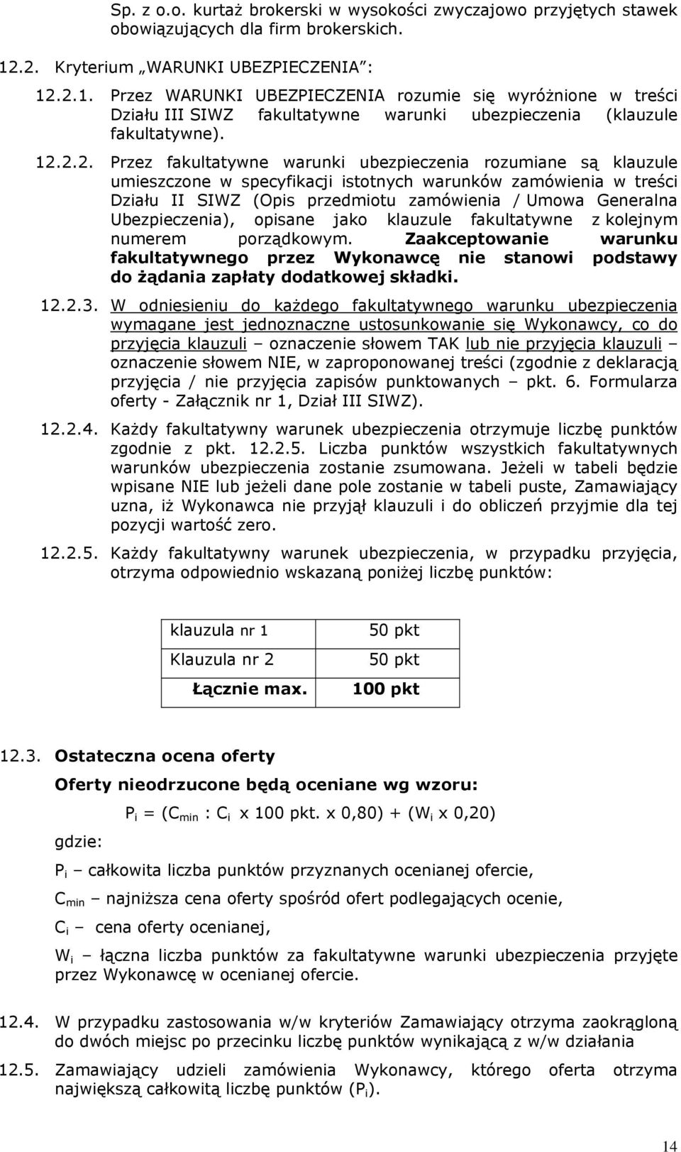 fakultatywne warunki ubezpieczenia rozumiane są klauzule umieszczone w specyfikacji istotnych warunków zamówienia w treści Działu II SIWZ (Opis przedmiotu zamówienia / Umowa Generalna Ubezpieczenia),