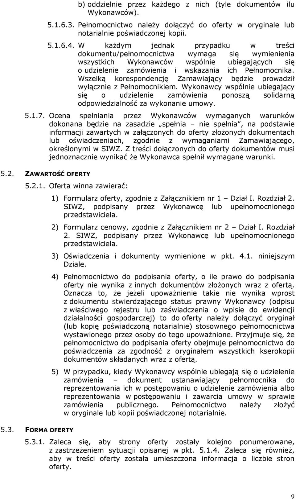 Wszelką korespondencję Zamawiający będzie prowadził wyłącznie z Pełnomocnikiem. Wykonawcy wspólnie ubiegający się o udzielenie zamówienia ponoszą solidarną odpowiedzialność za wykonanie umowy. 5.1.7.