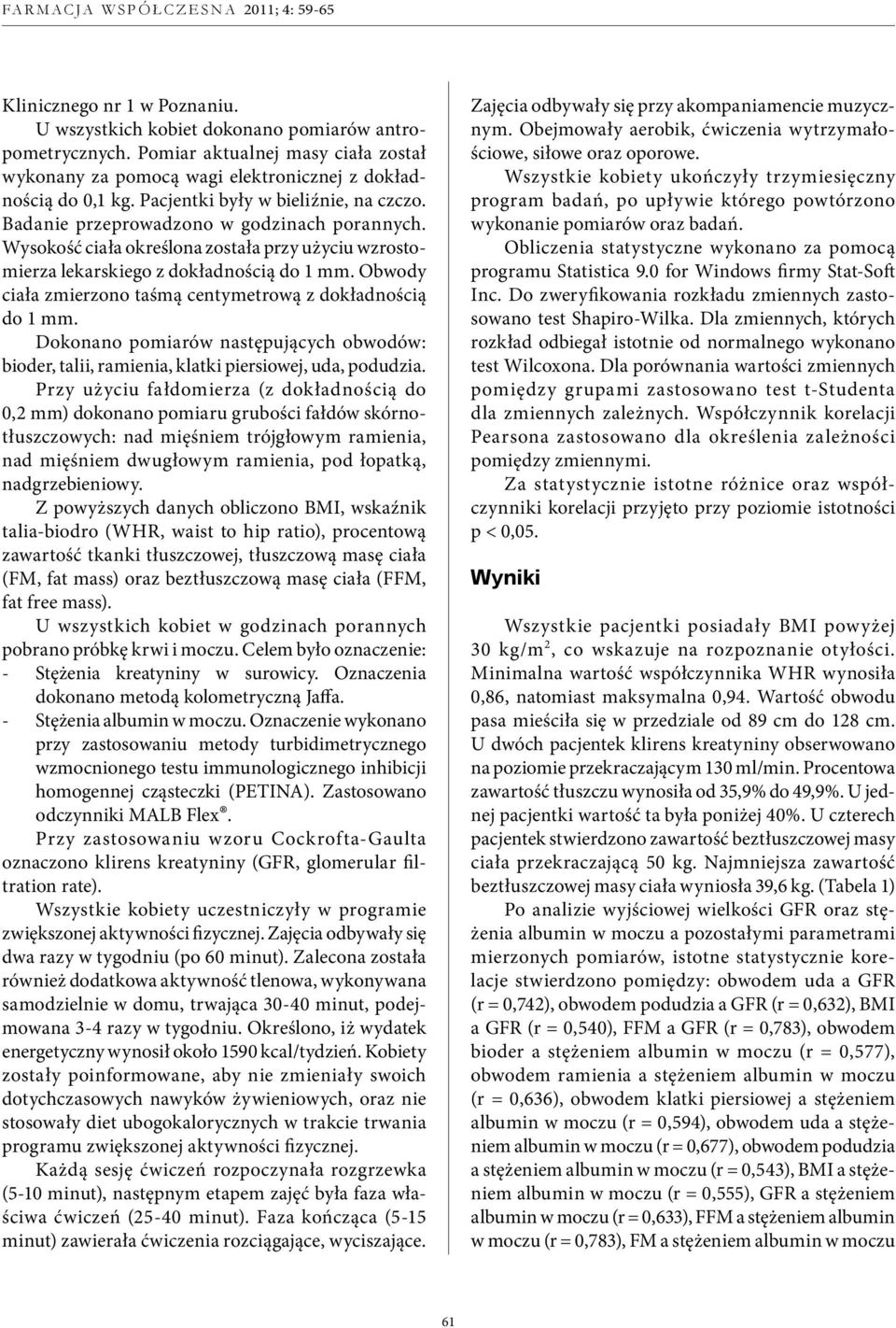 Obwody ciała zmierzono taśmą centymetrową z dokładnością do 1 mm. Dokonano pomiarów następujących obwodów: bioder, talii, ramienia, klatki piersiowej, uda, podudzia.