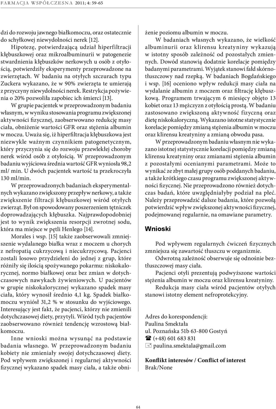 zwierzętach. W badaniu na otyłych szczurach typu Zuckera wykazano, że w 90% zwierzęta te umierają z przyczyny niewydolności nerek. Restrykcja pożywienia o 20% pozwoliła zapobiec ich śmierci [13].