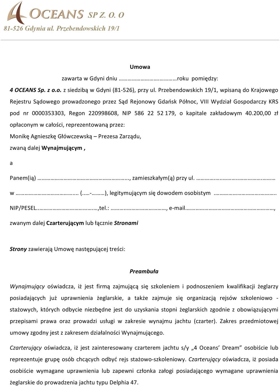 kapitale zakładowym 40.200,00 zł opłaconym w całości, reprezentowaną przez: Monikę Agnieszkę Główczewską Prezesa Zarządu, zwaną dalej Wynajmującym, a Panem(ią)..., zamieszkałym(ą) przy ul....... w... (.